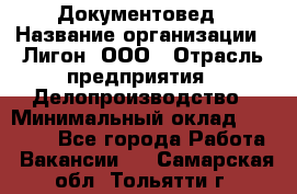 Документовед › Название организации ­ Лигон, ООО › Отрасль предприятия ­ Делопроизводство › Минимальный оклад ­ 16 500 - Все города Работа » Вакансии   . Самарская обл.,Тольятти г.